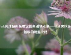 kok买球最新版理念创新引领未来——kok买球最新版的崛起之路