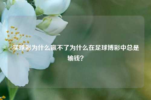 买球彩为什么赢不了为什么在足球博彩中总是输钱？