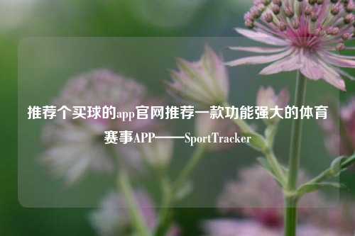 推荐个买球的app官网推荐一款功能强大的体育赛事APP——SportTracker