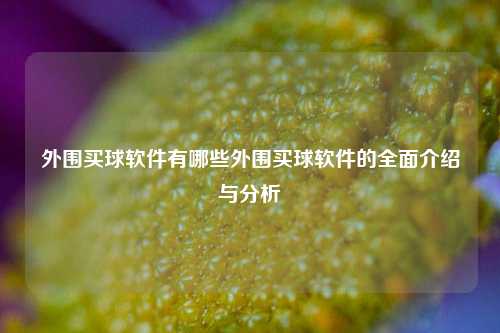 外围买球软件有哪些外围买球软件的全面介绍与分析